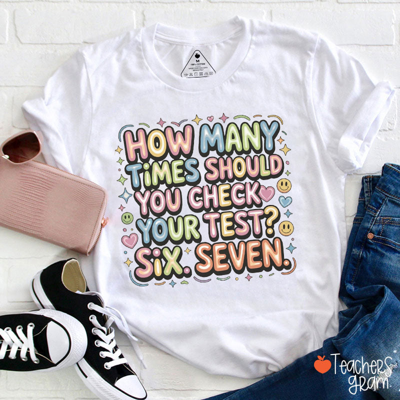 How Many Times Should You Check Your Test Six Seven Teacher T-Shirt