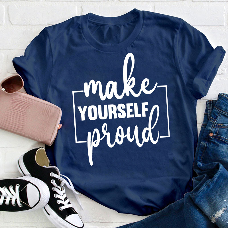 Make Yourself Proud Teacher T-Shirt