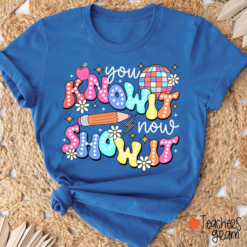 You Know It Now Show It Testing Teacher T-Shirt