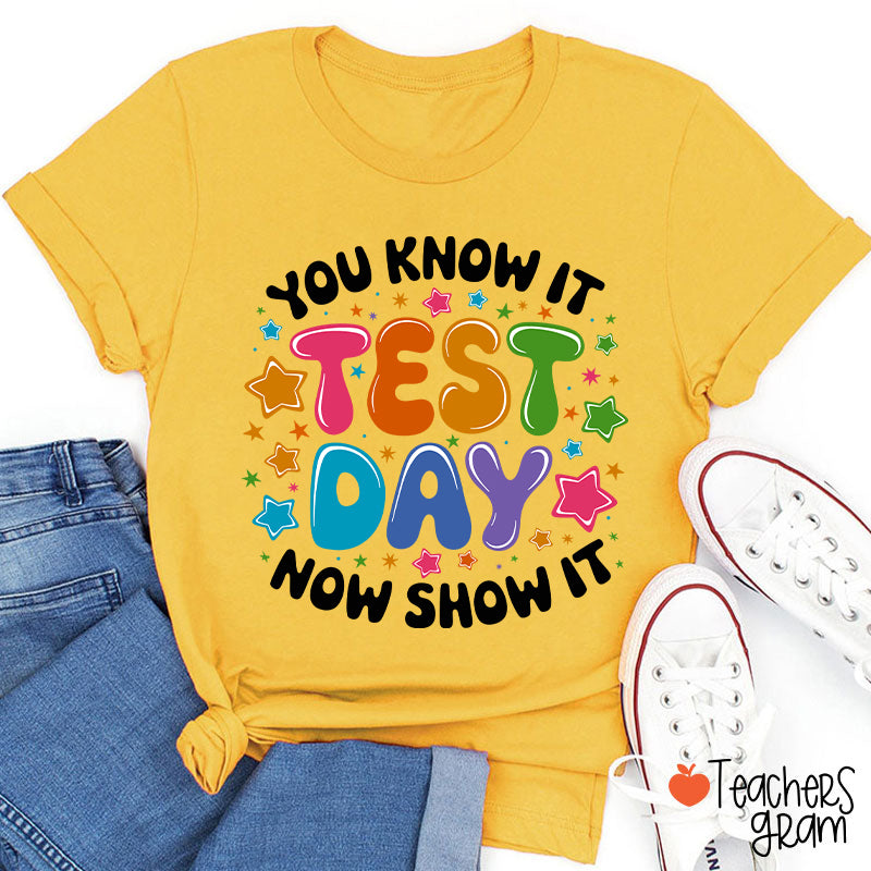 You Know It Test Day Now Show It Teacher T-Shirt