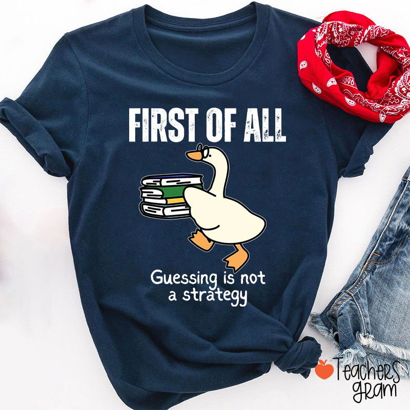 First Of All Guessing Is Not A Strategy Teacher T-Shirt