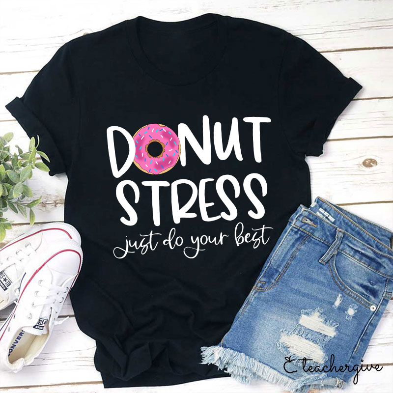 Donut Stress Just Do Your Best Teacher T-Shirt