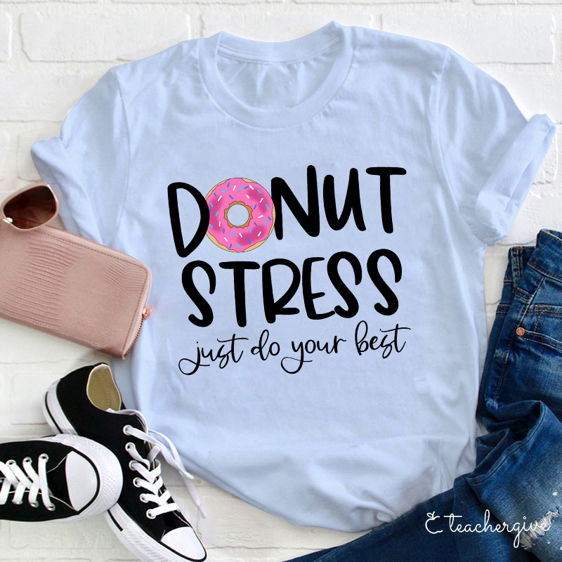Donut Stress Just Do Your Best Teacher T-Shirt