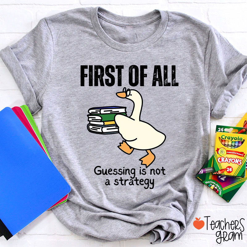 First Of All Guessing Is Not A Strategy Teacher T-Shirt