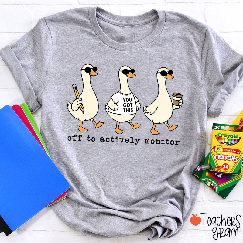 Off To Actively Monitor You Got This Teacher T-Shirt