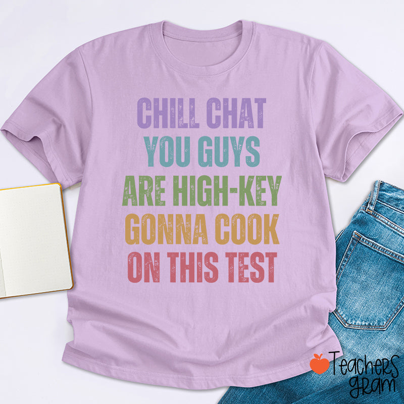 Chill Chat You Guys Are High-Key Gonna Cook On This Test Teacher T-Shirt
