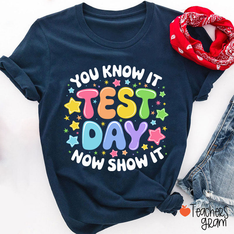 You Know It Test Day Now Show It Teacher T-Shirt