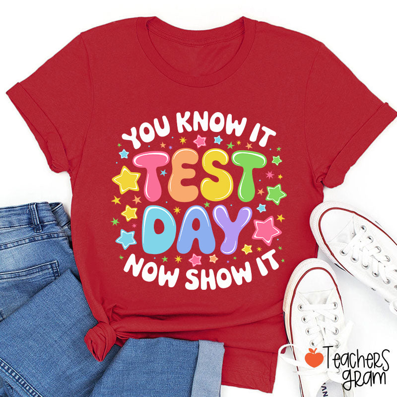 You Know It Test Day Now Show It Teacher T-Shirt