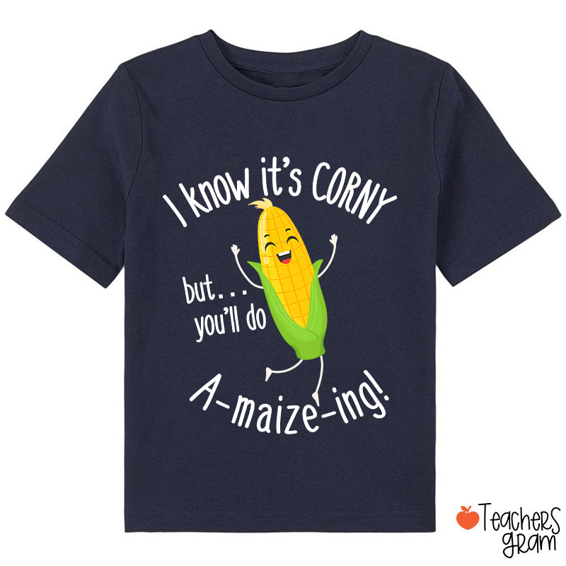 I Know It's Corny But You'll Do Amaizeing Class T-Shirt