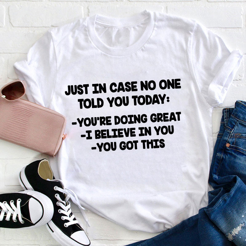 Just In Case No One Told You Today Teacher T-Shirt