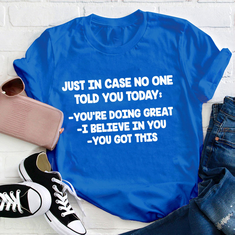Just In Case No One Told You Today Teacher T-Shirt