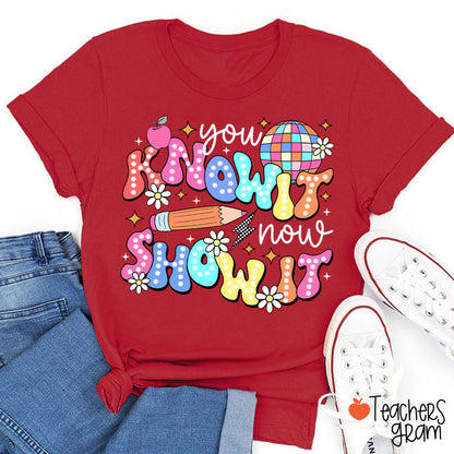 You Know It Now Show It Testing Teacher T-Shirt