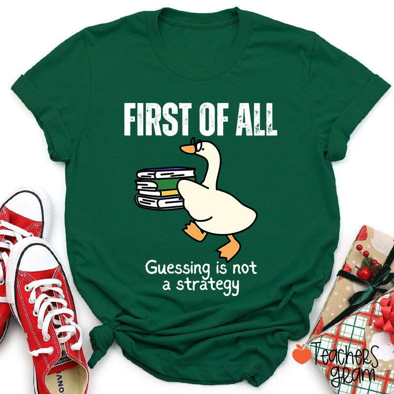 First Of All Guessing Is Not A Strategy Teacher T-Shirt