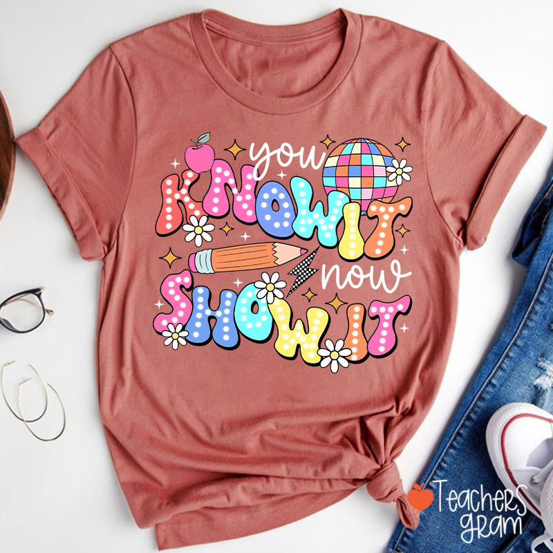 You Know It Now Show It Testing Teacher T-Shirt