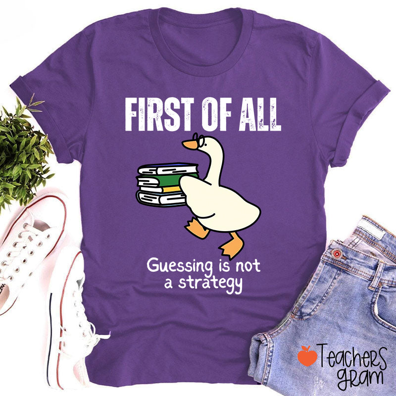 First Of All Guessing Is Not A Strategy Teacher T-Shirt