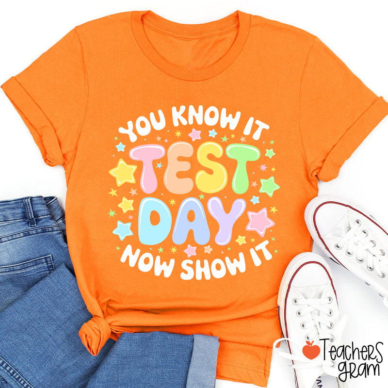 You Know It Test Day Now Show It Teacher T-Shirt