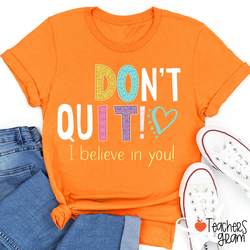 Don't Quit I Believe In You Teacher T-Shirt