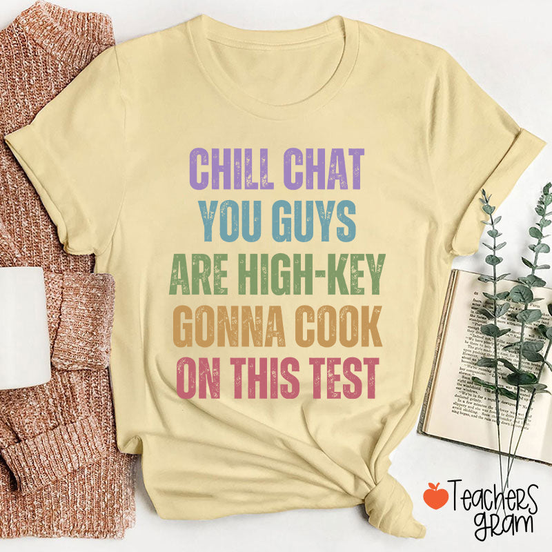 Chill Chat You Guys Are High-Key Gonna Cook On This Test Teacher T-Shirt