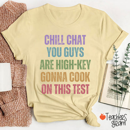 Chill Chat You Guys Are High-Key Gonna Cook On This Test Teacher T-Shirt