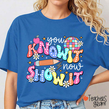 You Know It Now Show It Testing Teacher T-Shirt