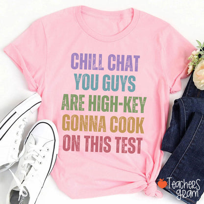 Chill Chat You Guys Are High-Key Gonna Cook On This Test Teacher T-Shirt