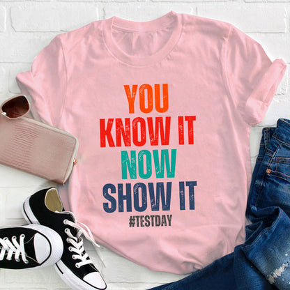 You Know It Now Show It Teacher T-Shirt