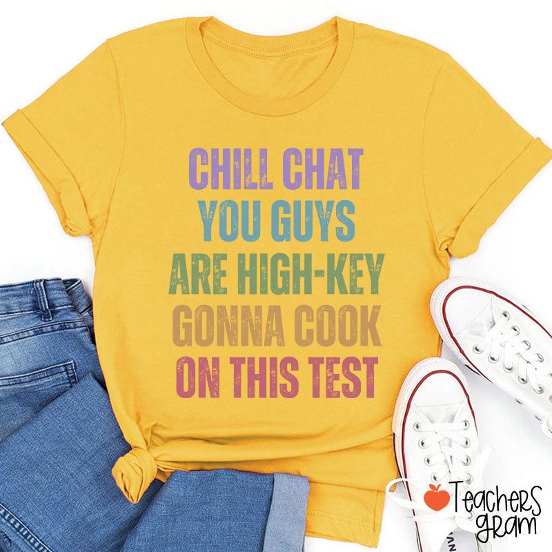 Chill Chat You Guys Are High-Key Gonna Cook On This Test Teacher T-Shirt