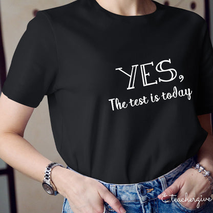 Yes The Test Is Today Teacher T-Shirt