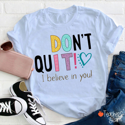 Don't Quit I Believe In You Teacher T-Shirt