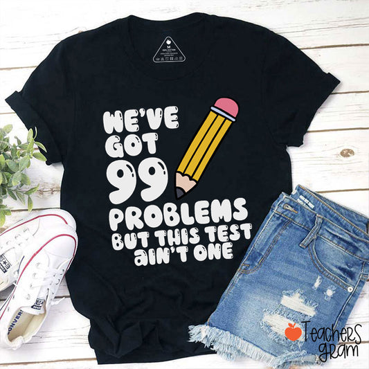 We've Got 99 Problems But This Test Ain't One Teacher T-Shirt