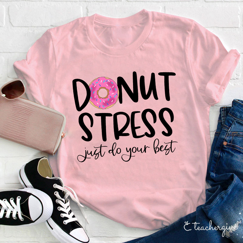 Donut Stress Just Do Your Best Teacher T-Shirt