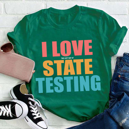 I Love The Last Day Of State Testing Teacher T-Shirt