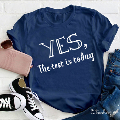 Yes The Test Is Today Teacher T-Shirt
