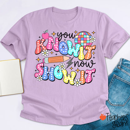 You Know It Now Show It Testing Teacher T-Shirt