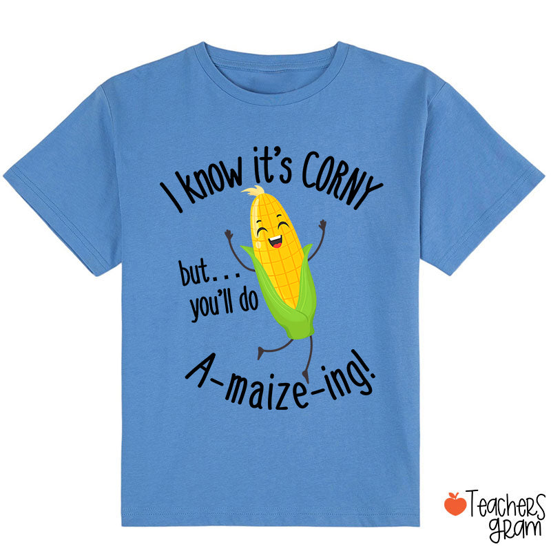 I Know It's Corny But You'll Do Amaizeing Class T-Shirt