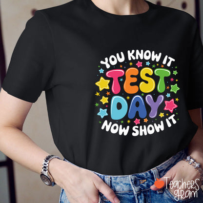 You Know It Test Day Now Show It Teacher T-Shirt